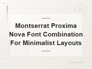 Montserrat and Proxima Nova Free Font Pairing for Minimalist Layouts