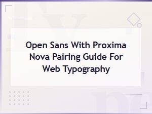 Open Sans with Proxima Nova Pairing Guide for Web Typography,