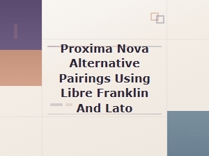 Best Free Font Pairings: Libre Franklin and Lato as Proxima Nova Alternatives