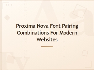 Proxima Nova Font Pairing Combinations for Modern Websites