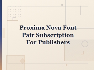 Proxima Nova Font Pair Subscriptions for Publishers