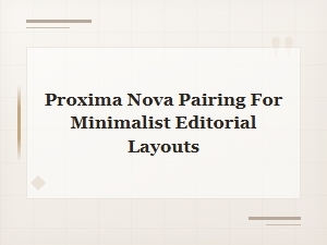 Pairing Proxima Nova for Minimalist Editorial Layouts