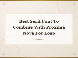 Best Serif Fonts to Pair with Proxima Nova for Logos