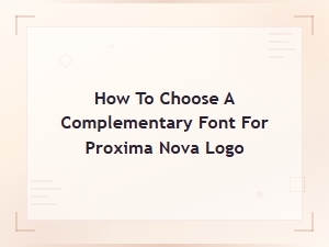 Best Complementary Fonts to Pair with Proxima Nova in Logo Design