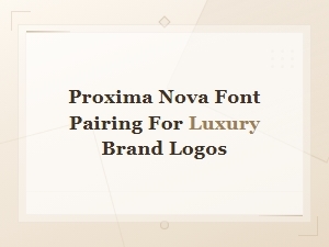 Pairing Proxima Nova with Luxury Brand Logo Fonts