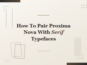 Proxima Nova and Serif Font Pairing Guide for Web Design