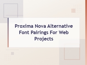 Best Proxima Nova Alternative Font Pairings for Web Projects