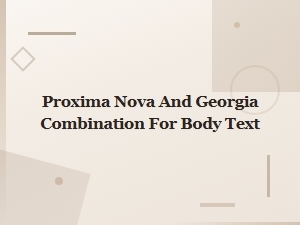 Proxima Nova and Georgia: a Perfect Pairing for Body Text