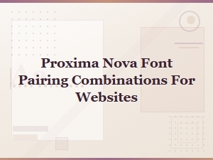 Proxima Nova Font Pairings That Elevate Your Website Design