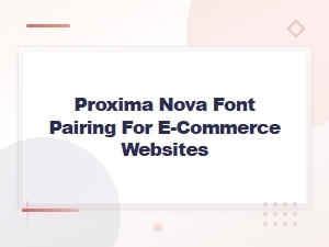 Proxima Nova Font Pairing Guide for E-Commerce Websites